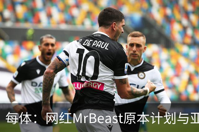 每体：网红MrBeast原本计划与亚马尔拍摄视频，但最终未能成行